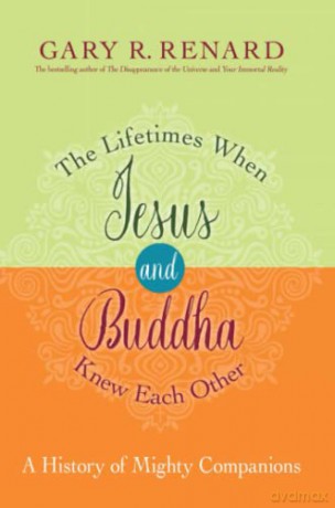 The Lifetimes When Jesus and Buddha Knew Each Other: A History of Mighty Companions - Gary R. Renard [KSIĄŻKA]