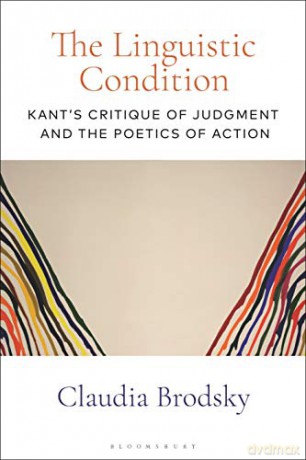 The Linguistic Condition: Kant's Critique of Judgment and the Poetics of Action - Claudia Brodsky [KSIĄŻKA]
