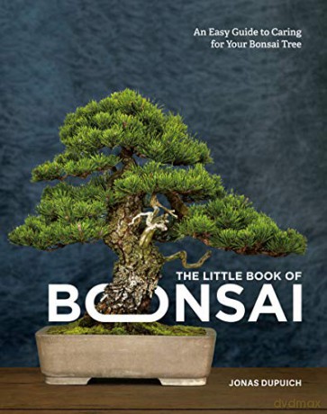 The Little Book of Bonsai: An Easy Guide to Caring for Your Bonsai Tree - Jonas Dupuich [KSIĄŻKA]