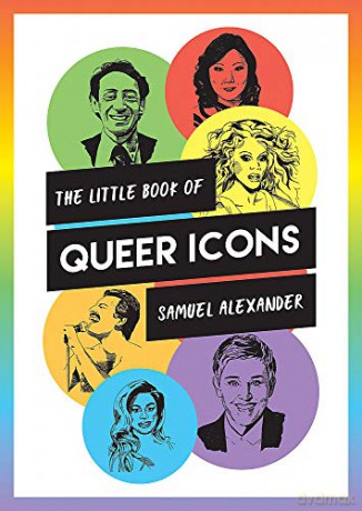 The Little Book of Queer Icons: The Inspiring True Stories Behind Groundbreaking LGBTQ+ Icons - Samuel Alexander [KSIĄŻKA]