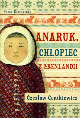 Anaruk Chłopiec Z Grenldandii Wyd.2010 - Czesław Centkiewicz [KSIĄŻKA]