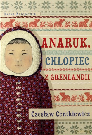 Anaruk Chłopiec Z Grenldandii Wyd.2010 - Czesław Centkiewicz [KSIĄŻKA]