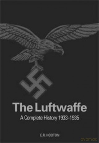 The Luftwaffe: A Complete History, 1933-45 - E R Hooton [KSIĄŻKA]