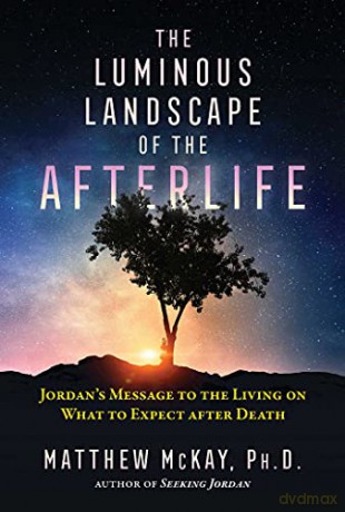 The Luminous Landscape of the Afterlife: Jordan's Message to the Living on What to Expect after Death - Matthew McKay [KSIĄŻKA]