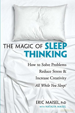The Magic of Sleep Thinking: How to Solve Problems, Reduce Stress, and Increase Creativity While You Sleep - Eric Maisel [KSIĄŻKA]