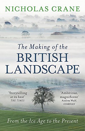 The Making Of The British Landscape: From the Ice Age to the Present - Nicholas Crane [KSIĄŻKA]