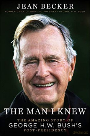 The Man I Knew: The Amazing Comeback Story of George H.W. Bush's Post-Presidency - Jean Becker [KSIĄŻKA]