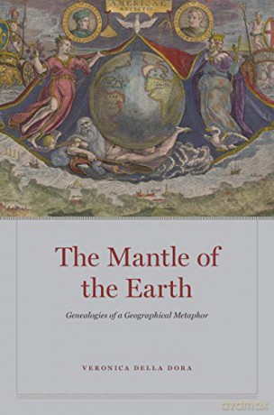 The Mantle of the Earth: Genealogies of a Geographical Metaphor - Veronica Della Dora [KSIĄŻKA]