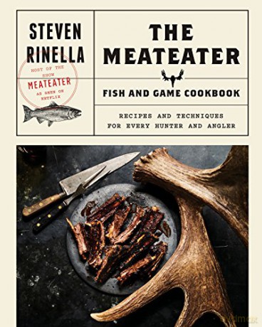 The MeatEater Fish and Game Cookbook: Recipes and Techniques for Every Hunter and Angler - Steven Rinella [KSIĄŻKA]