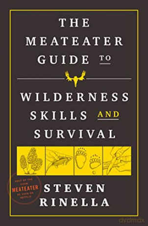 The MeatEater Guide to Wilderness Skills and Survival: Essential Wilderness and Survival Skills for Hunters, Anglers, Hikers, and Anyone Spending Time in the Wild - Steven Rinella [KSIĄŻKA]