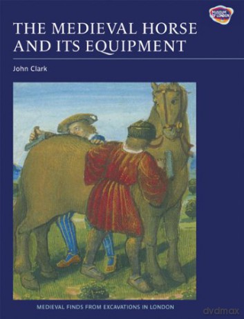 The Medieval Horse and its Equipment, c.1150-1450 (Medieval Finds from Excavations in London) - John Clark [KSIĄŻKA]
