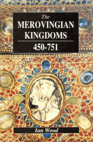 The Merovingian Kingdoms 450-751 - Ian Wood [KSIĄŻKA]