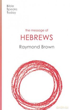 The Message of Hebrews (The Bible Speaks Today New Testament) (The Bible Speaks Today New Testament, 17) - Raymond Brown [KSIĄŻKA]