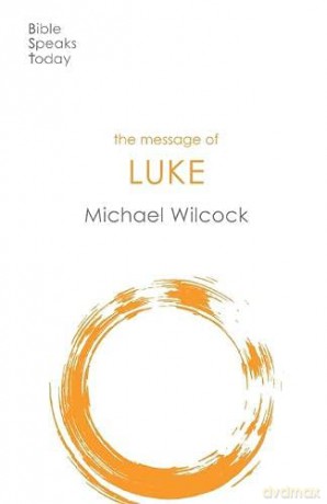 The Message of Luke: Saviour Of The World (The Bible Speaks Today New Testament) - Michael Wilcock [KSIĄŻKA]