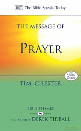 The Message of Prayer: Approaching The Throne Of Grace (The Bible Speaks Today Themes) - Dr Tim Chester [KSIĄŻKA]