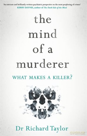 The Mind of a Murderer: A glimpse into the darkest corners of the human psyche, from a leading forensic psychiatrist - Richard Taylor [KSIĄŻKA]