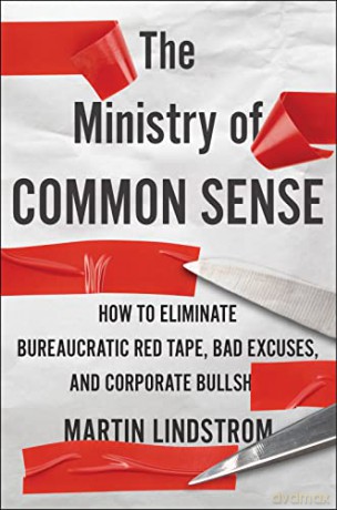 The Ministry of Common Sense: How to Eliminate Bureaucratic Red Tape, Bad Excuses, and Corporate Bs [KSIĄŻKA]