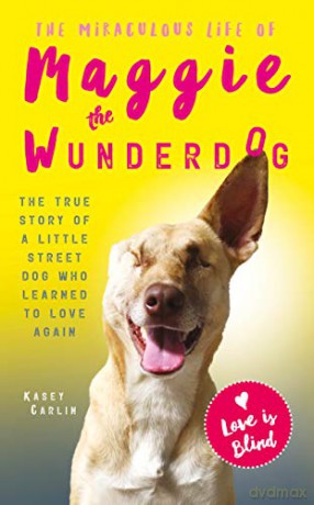 The Miraculous Life of Maggie the Wunderdog: The true story of a little street dog who learned to love again - Kasey Carlin [KSIĄŻKA]