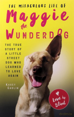 The Miraculous Life of Maggie the Wunderdog: The true story of a little street dog who learned to love again - Kasey Carlin [KSIĄŻKA]
