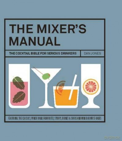 The Mixer's Manual: The Cocktail Bible for Serious Drinkers - Dan Jones [KSIĄŻKA]