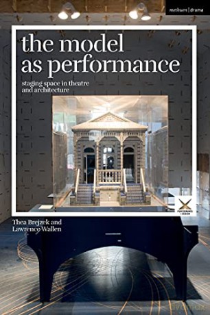 The Model as Performance: Staging Space in Theatre and Architecture (Performance and Design) - Thea Brejzek [KSIĄŻKA]