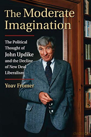 The Moderate Imagination: The Political Thought of John Updike and the Decline of New Deal Liberalism - Yoav Fromer [KSIĄŻKA]