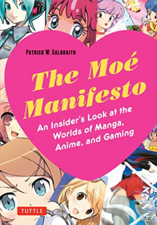 The Moe Manifesto: An Insider's Look at the Worlds of Manga, Anime, and Gaming - Patrick W. Galbraith [KSIĄŻKA]