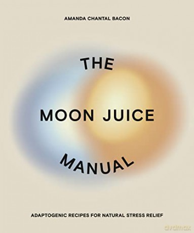 The Moon Juice Manual: Adaptogenic Recipes for Natural Stress Relief - Amanda Chantal Bacon [KSIĄŻKA]