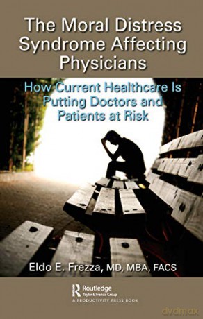 The Moral Distress Syndrome Affecting Physicians: How Current Healthcare is Putting Doctors and Patients at Risk - Eldo E. Frezza [KSIĄŻKA]