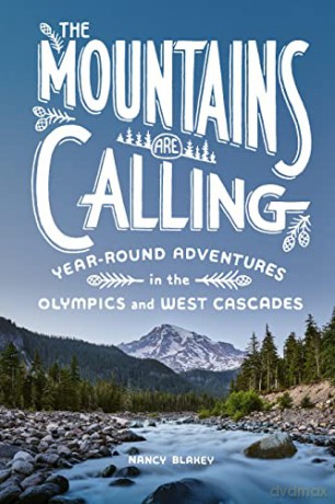 The Mountains Are Calling: Year-Round Adventures in the Olympics and West Cascades - Nancy Blakey [KSIĄŻKA]