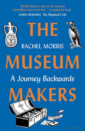 The Museum Makers: A Journey Backwards - Rachel Morris [KSIĄŻKA]