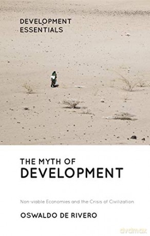 The Myth of Development: Non-viable Economies and the Crisis of Civilization (Development Essentials) - Oswaldo De Rivero [KSIĄŻKA]
