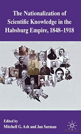 The Nationalization of Scientific Knowledge in the Habsburg Empire, 1848-1918 - M. Ash [KSIĄŻKA]