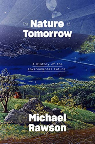 The Nature of Tomorrow: A History of the Environmental Future - Michael Rawson [KSIĄŻKA]