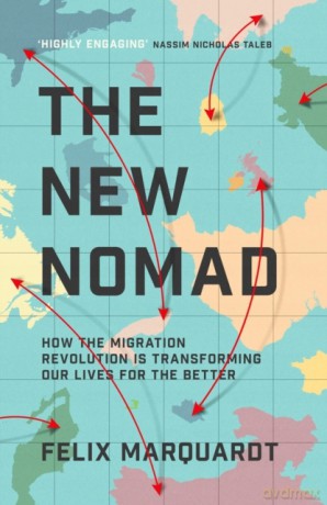 The New Nomads: How the Migration Revolution is Making the World a Better Place - Felix Marquardt [KSIĄŻKA]