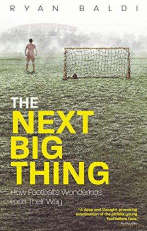 The Next Big Thing: How Football's Wonderkids Lose Their Way: How Football's Wonderkids Get Left Behind - Ryan Baldi [KSIĄŻKA]