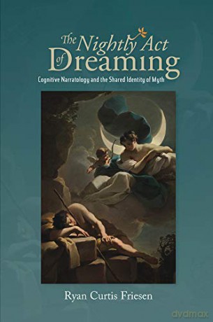 The Nightly Act of Dreaming: Cognitive Narratology and the Shared Identity of Myth - Ryan Friesen [KSIĄŻKA]