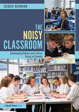 The Noisy Classroom: Developing Debate and Critical Oracy in Schools - Debbie Newman [KSIĄŻKA]