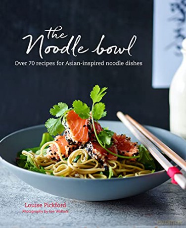 The Noodle Bowl: Over 70 recipes for Asian-inspired noodle dishes - Louise Pickford [KSIĄŻKA]