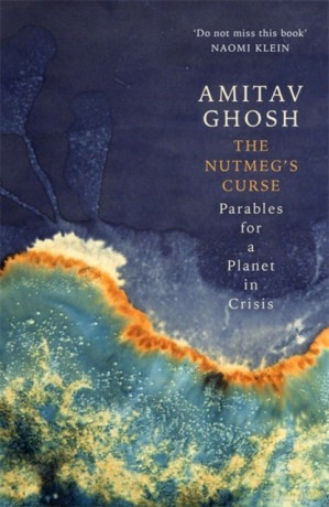 The Nutmeg's Curse: Parables for a Planet in Crisis - Amitav Ghosh [KSIĄŻKA]