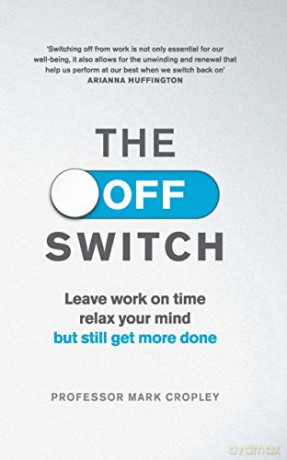 The Off Switch: Leave on time, relax your mind but still get more done - Professor Mark Cropley [KSIĄŻKA]