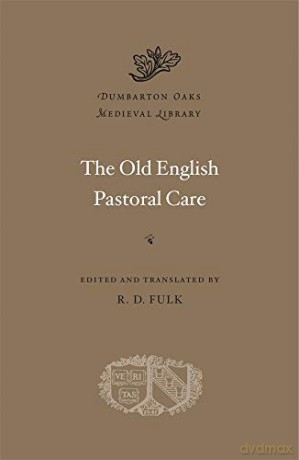 The Old English Pastoral Care (Dumbarton Oaks Medieval Library) - R. D. Fulk [KSIĄŻKA]