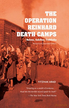The Operation Reinhard Death Camps, Revised and Expanded Edition: Belzec, Sobibor, Treblinka - Yitzhak Arad [KSIĄŻKA]