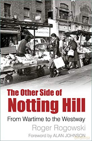 The Other Side of Notting Hill: From Wartime to the Westway - Roger Rogowski [KSIĄŻKA]