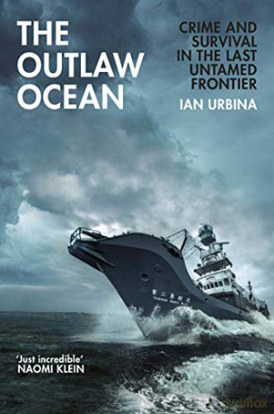 The Outlaw Ocean: Crime and Survival in the Last Untamed Frontier - Ian Urbina [KSIĄŻKA]