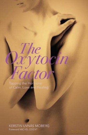 The Oxytocin Factor: Tapping the Hormone of Calm, Love and Healing - Kerstin Uvnas-Moberg [KSIĄŻKA]