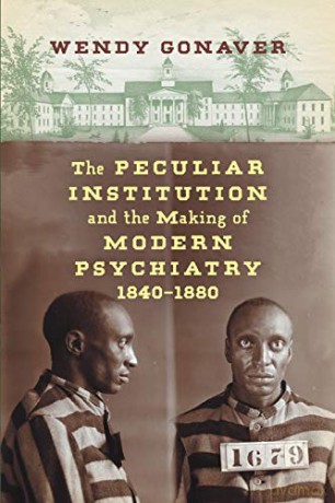 The Peculiar Institution and the Making of Modern Psychiatry, 1840-1880 - Wendy Gonaver [KSIĄŻKA]