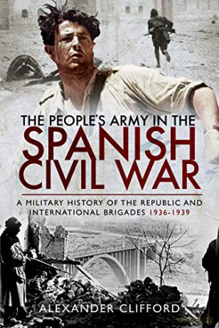 The People's Army in the Spanish Civil War: A Military History of the Republic and International Brigades 1936-1939 - Alexander Clifford [KSIĄŻKA]