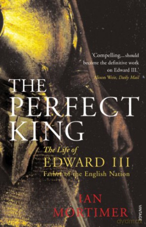 The Perfect King: The Life of Edward III, Father of the English Nation - Ian Mortimer [KSIĄŻKA]