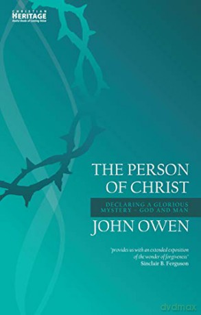 The Person of Christ: Declaring a Glorious Mystery - God and Man (John Owen Series) - John Owen [KSIĄŻKA]